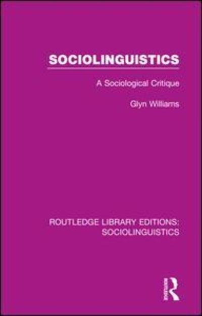 Cover for Glyn Williams · Sociolinguistics: A Sociological Critique - Routledge Library Editions: Sociolinguistics (Hardcover Book) (2018)