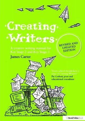 Creating Writers: A Creative Writing Manual for Schools - James Carter - Books - Taylor & Francis Ltd - 9781138419599 - July 18, 2017