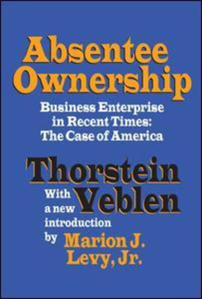 Cover for Thorstein Veblen · Absentee Ownership: Business Enterprise in Recent Times - The Case of America (Inbunden Bok) (2017)