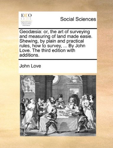 Cover for John Love · Geodæsia: Or, the Art of Surveying and Measuring of Land Made Easie. Shewing, by Plain and Practical Rules, How to Survey, ... by John Love. the Third Edition with Additions. (Taschenbuch) (2010)