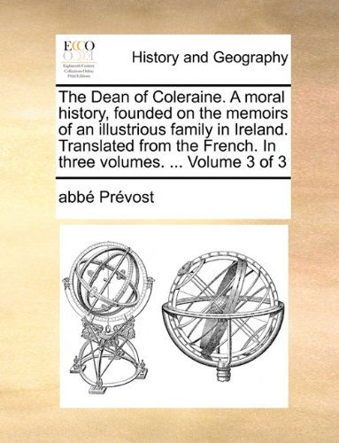 Cover for Abbé Prévost · The Dean of Coleraine. a Moral History, Founded on the Memoirs of an Illustrious Family in Ireland. Translated from the French. in Three Volumes. ...  Volume 3 of 3 (Taschenbuch) (2010)