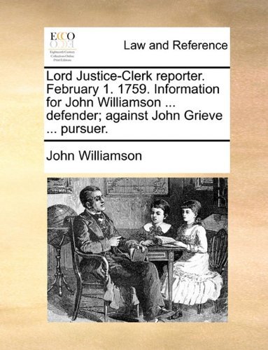 Cover for John Williamson · Lord Justice-clerk Reporter. February 1. 1759. Information for John Williamson ... Defender; Against John Grieve ... Pursuer. (Paperback Book) (2010)