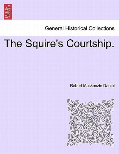 The Squire's Courtship. - Robert Mackenzie Daniel - Bøger - British Library, Historical Print Editio - 9781240884599 - January 5, 2011