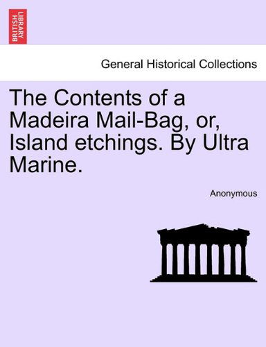 Cover for Anonymous · The Contents of a Madeira Mail-bag, Or, Island Etchings. by Ultra Marine. (Paperback Book) (2011)