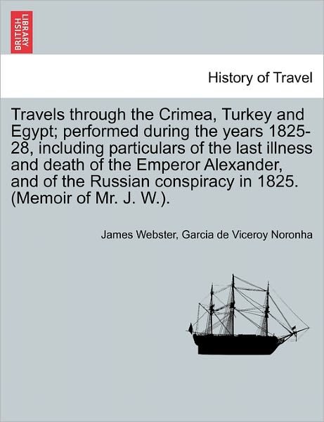 Cover for James Webster · Travels Through the Crimea, Turkey and Egypt; Performed During the Years 1825-28, Including Particulars of the Last Illness and Death of the Emperor a (Pocketbok) (2011)