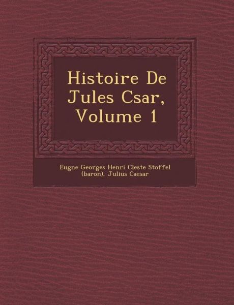 Histoire De Jules C Sar, Volume 1 - Julius Caesar - Kirjat - Saraswati Press - 9781249951599 - maanantai 1. lokakuuta 2012