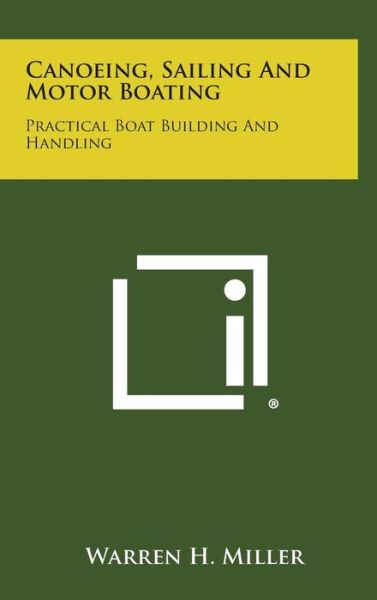 Cover for Warren H Miller · Canoeing, Sailing and Motor Boating: Practical Boat Building and Handling (Hardcover Book) (2013)