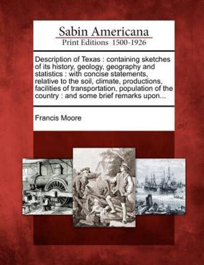 Cover for Francis Moore · Description of Texas: Containing Sketches of Its History, Geology, Geography and Statistics: with Concise Statements, Relative to the Soil, (Taschenbuch) (2012)