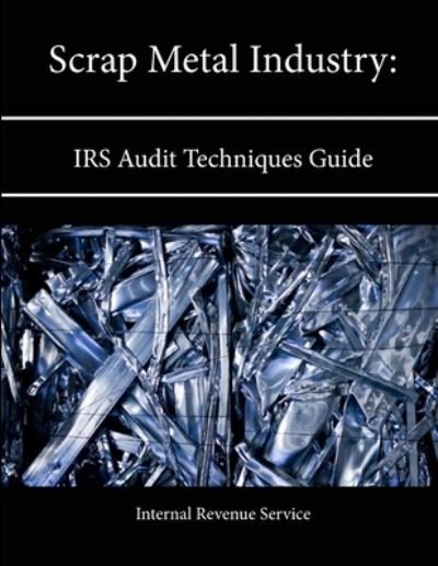 Cover for Internal Revenue Service · Scrap Metal Industry: Irs Audit Techniques Guide (Pocketbok) (2013)