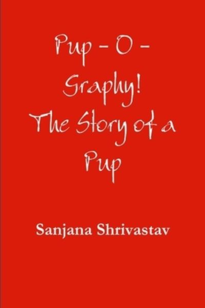 Cover for Sanjana Shrivastav · Pup-O-Graphy! (Book) (2014)