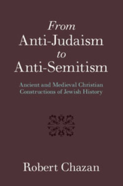 Cover for Chazan, Robert (New York University) · From Anti-Judaism to Anti-Semitism: Ancient and Medieval Christian Constructions of Jewish History (Paperback Book) (2016)