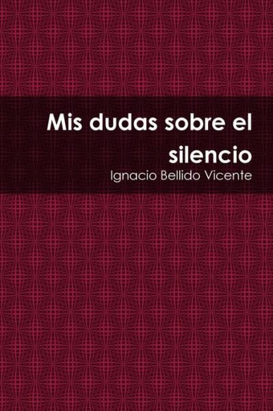 Cover for Ignacio Bellido Vicente · Mis Dudas Sobre El Silencio (Paperback Book) (2015)