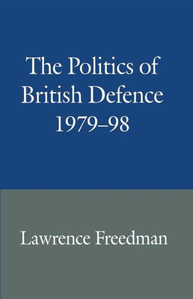 Cover for Lawrence Freedman · The Politics of British Defence 1979–98 (Taschenbuch) [1st ed. 1999 edition] (1999)