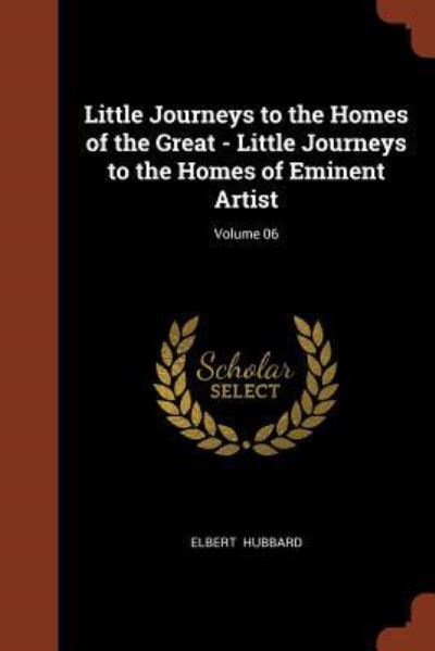 Cover for Elbert Hubbard · Little Journeys to the Homes of the Great - Little Journeys to the Homes of Eminent Artist; Volume 06 (Pocketbok) (2017)