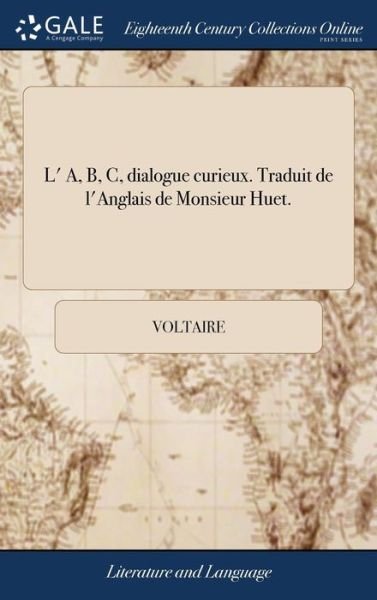 Cover for Voltaire · L' A, B, C, dialogue curieux. Traduit de l'Anglais de Monsieur Huet. (Innbunden bok) (2018)