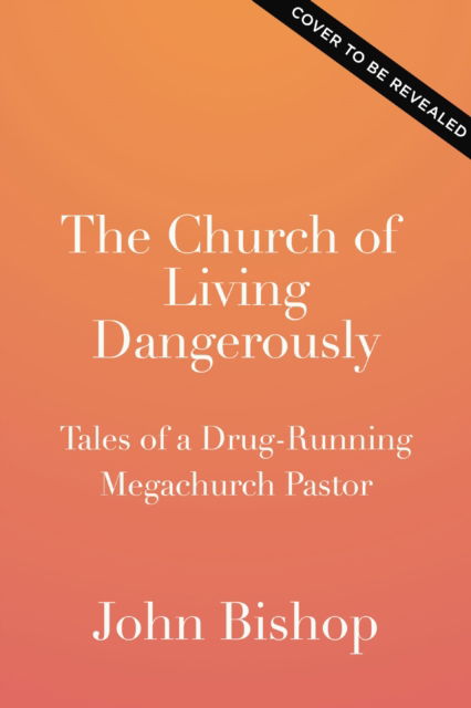 Cover for John Bishop · The Church of Living Dangerously: Tales of a Drug-Running Megachurch Pastor (Innbunden bok) (2025)