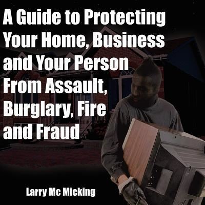 Cover for Larry Mc Micking · A Guide to Protecting Your Home, Business and Your Person From Assault, Burglary, Fire and Fraud (Paperback Book) (2005)