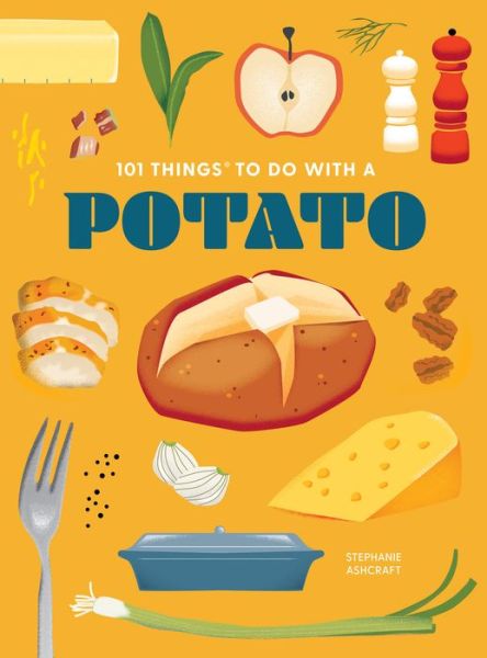 101 Things to Do With a Potato - 101 Cookbooks - Stephanie Ashcraft - Books - Gibbs M. Smith Inc - 9781423667599 - August 13, 2024