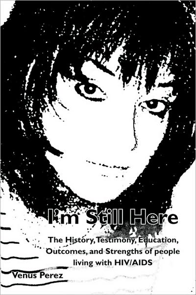 Cover for Venus Perez · I'm Still Here: the History, Testimony, Education, Outcomes, and Strengths of People Living with Hiv / Aids (Paperback Book) (2006)