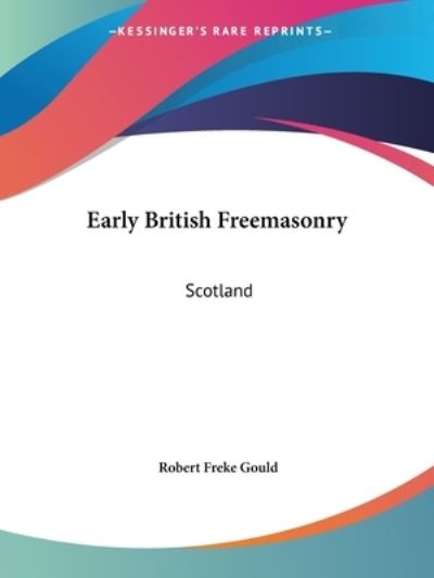 Cover for Robert Freke Gould · Early British Freemasonry: Scotland (Paperback Book) (2005)