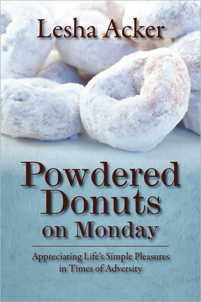 Powdered Donuts on Monday: Appreciating Life's Simple Pleasures in Times of Adversity - Lesha Acker - Books - Outskirts Press - 9781432759599 - June 30, 2010