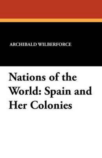 Cover for Archibald Wilberforce · Nations of the World: Spain and Her Colonies (Paperback Book) (2012)