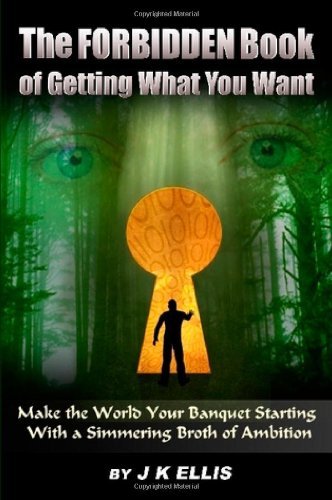Cover for Jk Ellis · The Forbidden Book of Getting What You Want - Make the World Your Banquet Starting with a Simmering Stew of Ambition (Paperback Book) (2007)