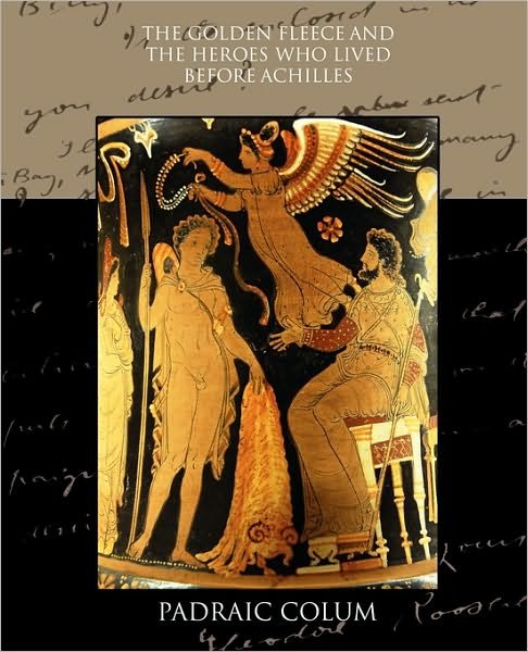 Cover for Padraic Colum · The Golden Fleece and the Heroes Who Lived Before Achilles (Taschenbuch) (2009)