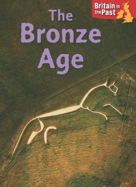 Britain in the Past: Bronze Age - Britain in the Past - Moira Butterfield - Libros - Hachette Children's Group - 9781445140599 - 26 de enero de 2017