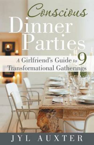 Cover for Jyl Auxter · Conscious Dinner Parties: a Girlfriend's Guide to 9 Transformational Gatherings (Pocketbok) (2013)