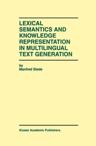 Cover for Manfred Stede · Lexical Semantics and Knowledge Representation in Multilingual Text Generation - the Springer International Series in Engineering and Computer Science (Paperback Book) [Softcover Reprint of the Original 1st Ed. 1999 edition] (2012)