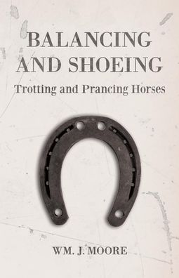 Cover for Wm J Moore · Balancing and Shoeing Trotting and Prancing Horses (Paperback Book) (2017)