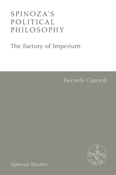 Cover for Riccardo Caporali · Spinoza'S Political Philosophy: The Factory of Imperium - Spinoza Studies (Hardcover Book) (2021)