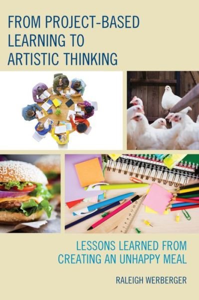 From Project-Based Learning to Artistic Thinking: Lessons Learned from Creating An UnHappy Meal - Raleigh Werberger - Bøger - Rowman & Littlefield - 9781475824599 - 31. december 2015