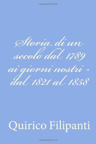 Cover for Quirico Filipanti · Storia Di Un Secolo Dal 1789 Ai Giorni Nostri - Dal 1821 Al 1858 (Paperback Book) [Italian edition] (2012)