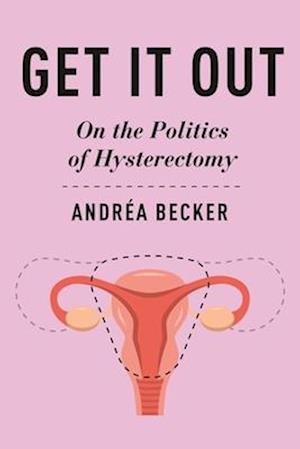 Cover for Andrea Becker · Get It Out: On the Politics of Hysterectomy - Health, Society, and Inequality (Hardcover Book) (2025)