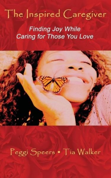 Cover for Tia Walker · The Inspired Caregiver: Finding Joy While Caring for Those You Love (Taschenbuch) (2013)