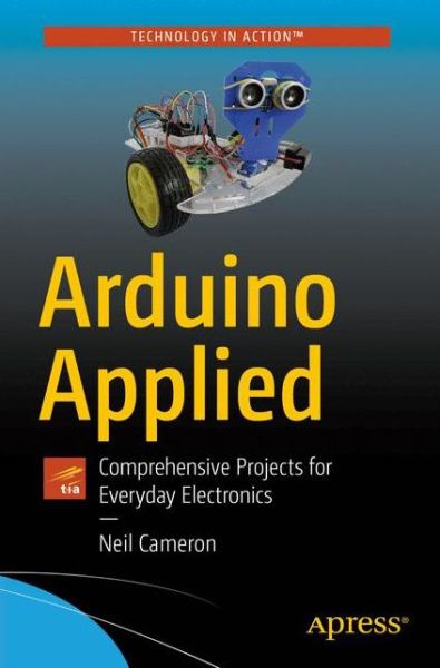 Cover for Neil Cameron · Arduino Applied: Comprehensive Projects for Everyday Electronics (Paperback Book) [1st edition] (2018)