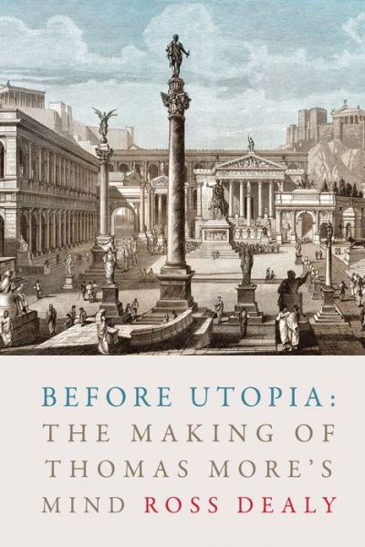 Cover for Ross Dealy · Before Utopia: The Making of Thomas More's Mind (Hardcover Book) (2020)