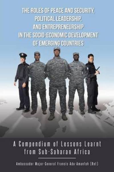 Cover for Adu-amanfoh Francis · The Roles of Peace and Security, Political Leadership, and Entrepreneurship in the Socio-economic Development of Emerging Countries: a Compendium of L (Pocketbok) (2014)