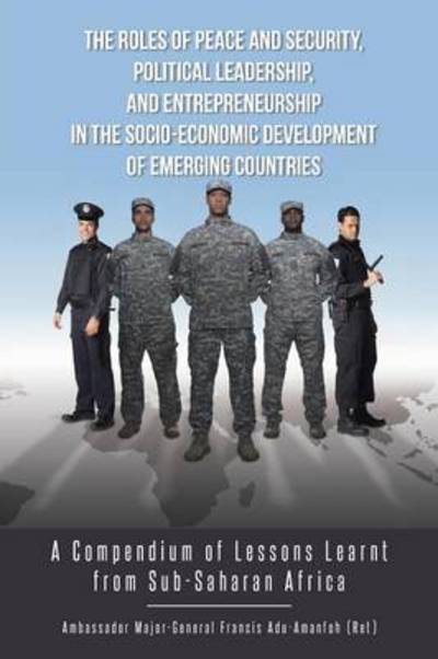 Cover for Adu-amanfoh Francis · The Roles of Peace and Security, Political Leadership, and Entrepreneurship in the Socio-economic Development of Emerging Countries: a Compendium of L (Taschenbuch) (2014)