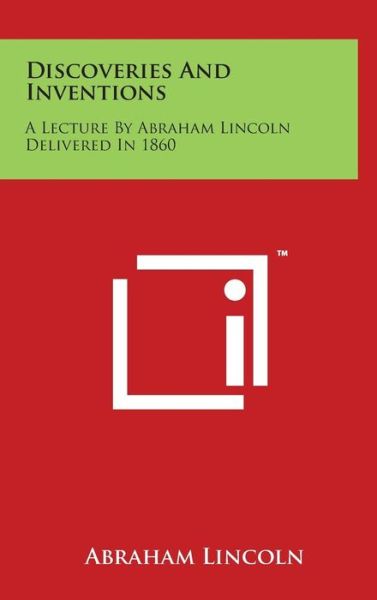 Cover for Abraham Lincoln · Discoveries and Inventions: a Lecture by Abraham Lincoln Delivered in 1860 (Hardcover Book) (2014)