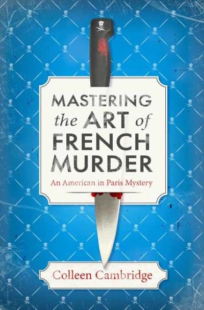 Cover for Colleen Cambridge · Mastering the Art of French Murder: A Charming New Parisian Historical Mystery - An American In Paris Mystery (#1) (Inbunden Bok) (2023)