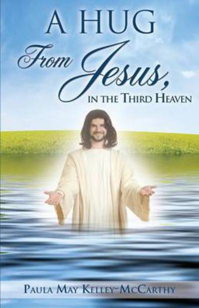 A Hug from Jesus, in the Third Heaven - Paula May Kelley-mccarthy - Bøger - Xulon Press - 9781498409599 - 28. august 2014