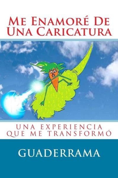 Cover for Lic Alejandra Guaderrama · Me Enamore De Una Caricatura: Una Experiencia Que Me Transformo (Paperback Bog) (2014)