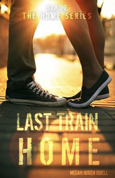 Cover for Megan Nugen Isbell · Last Train Home (The Home Series: Book One) (Paperback Bog) (2014)