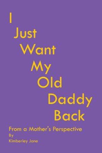 Cover for Kimberley Jane · I Just Want My Old Daddy Back (Paperback Bog) (2018)