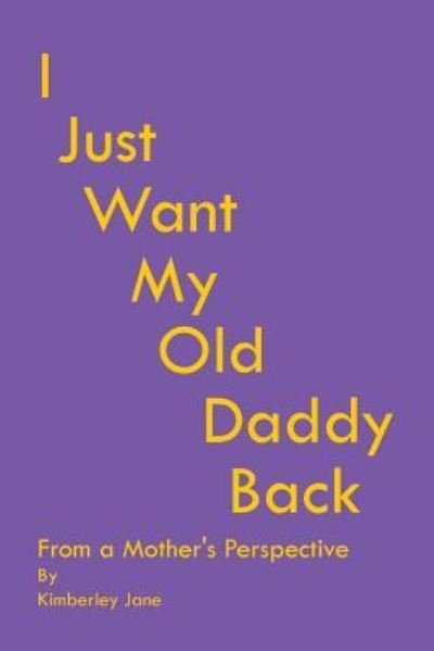 Cover for Kimberley Jane · I Just Want My Old Daddy Back (Paperback Book) (2018)