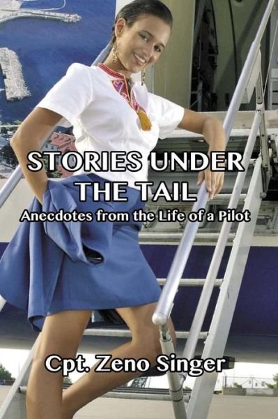 Stories Under the Tail: Anecdotes from the Life of a Pilot - Cpt Zeno Singer - Livros - Createspace - 9781505585599 - 23 de dezembro de 2014