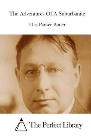 The Adventures of a Suburbanite - Ellis Parker Butler - Książki - Createspace - 9781511780599 - 17 kwietnia 2015